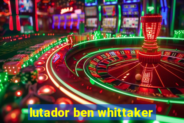 lutador ben whittaker